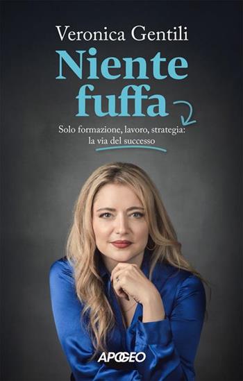 Niente fuffa. Solo formazione, lavoro, strategia: la via del successo. Copia autografata - Veronica Gentili - Libro Apogeo 2025, Apogeo Saggi | Libraccio.it