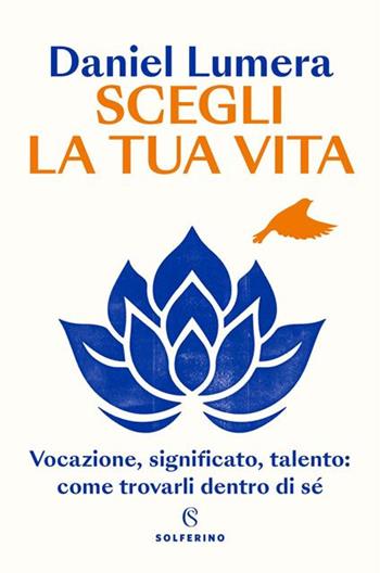 Scegli la tua vita. Vocazione, significato, talento: come trovarli dentro di sé. Copia autografata - Daniel Lumera - Libro Solferino 2025, Saggi | Libraccio.it