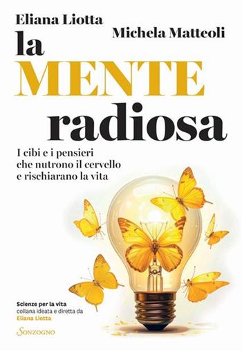 La mente radiosa. I cibi e i pensieri che nutrono il cervello e rischiarano la vita. Copia autografata - Eliana Liotta, Michela Matteoli - Libro Sonzogno 2026, Scienze per la vita | Libraccio.it