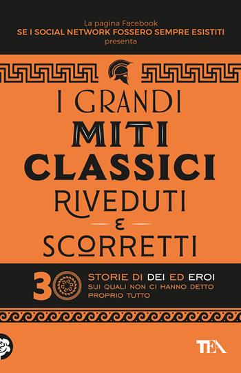 I grandi miti classici riveduti e scorretti. 30 storie di dei ed eroi sui quali non ci hanno detto proprio tutto - Se i social network fossero sempre esistiti - Libro TEA 2025, TEA 1+1 | Libraccio.it