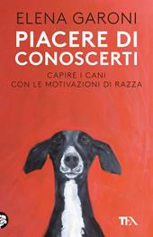 Piacere di conoscerti. Capire i cani con le motivazioni di razza