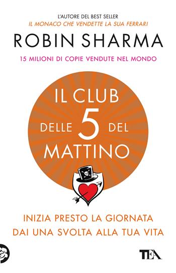 Il club delle 5 del mattino. Inizia presto la giornata, dai una svolta alla tua vita - Robin S. Sharma - Libro TEA 2025, TEA 1+1 | Libraccio.it