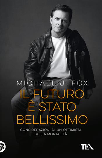 Il futuro è stato bellissimo. Considerazioni di un ottimista sulla mortalità - Michael J. Fox - Libro TEA 2025, TEA 1+1 | Libraccio.it