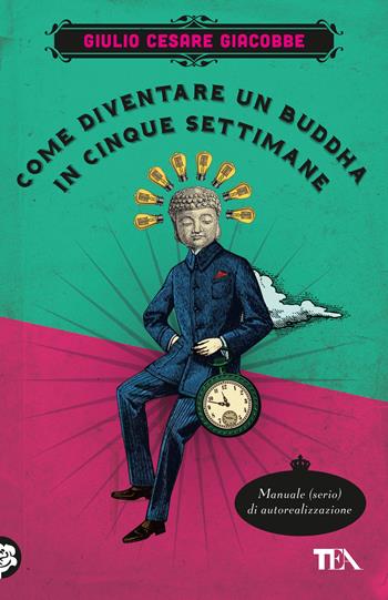 Come diventare un Buddha in cinque settimane. Manuale serio di autorealizzazione - Giulio Cesare Giacobbe - Libro TEA 2025, TEA 1+1 | Libraccio.it