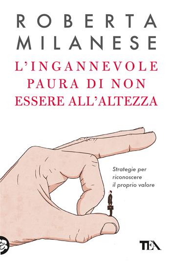 L' ingannevole paura di non essere all'altezza. Strategie per riconoscere il proprio valore - Roberta Milanese - Libro TEA 2025, TEA 1+1 | Libraccio.it