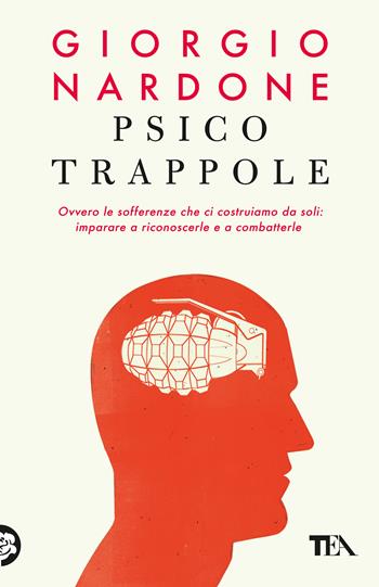 Psicotrappole ovvero le sofferenze che ci costruiamo da soli: imparare a riconoscerle e a combatterle - Giorgio Nardone - Libro TEA 2025, TEA 1+1 | Libraccio.it