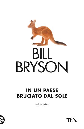 In un paese bruciato dal sole. L'Australia - Bill Bryson - Libro TEA 2025, TEA 1+1 | Libraccio.it
