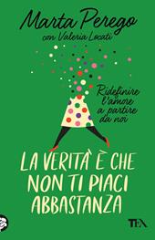 La verità è che non ti piaci abbastanza. Ridefinire l'amore a partire da noi