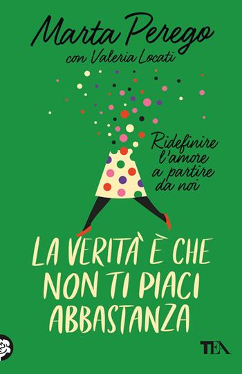 La verità è che non ti piaci abbastanza. Ridefinire l'amore a partire da noi - Marta Perego, Valeria Locati - Libro TEA 2025, TEA 1+1 | Libraccio.it