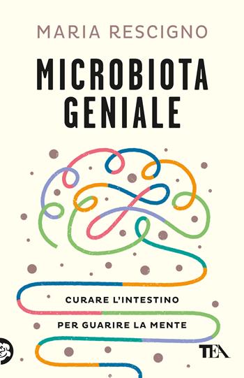 Microbiota geniale. Curare l'intestino per guarire la mente - Maria Rescigno - Libro TEA 2025, TEA 1+1 | Libraccio.it