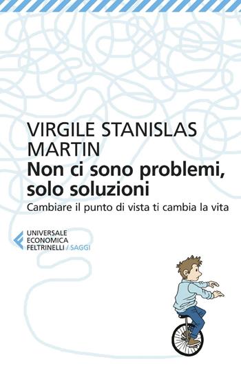 Non ci sono problemi, solo soluzioni. Cambiare il punto di vista ti cambia la vita - Virgile Stanislas Martin - Libro Feltrinelli 2025, UE 1+1 | Libraccio.it