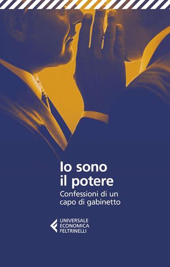 Io sono il potere. Confessioni di un capo di gabinetto - Anonimo, Giuseppe Salvaggiulo - Libro Feltrinelli 2025, UE 1+1 | Libraccio.it