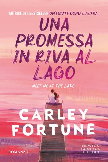 Una promessa in riva al lago - Carley Fortune - Libro Newton Compton Editori 2025, Tascabili Newton 1+1 | Libraccio.it