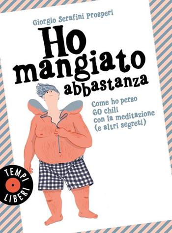 Ho mangiato abbastanza. Come ho perso 60 chili con la meditazione (e altri segreti) - Giorgio Serafini Prosperi - Libro Gribaudo 2025, Tempi Liberi 1+1 | Libraccio.it