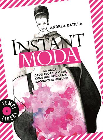Instant moda. La moda, dagli esordi a oggi, come non ve l'ha mai raccontata nessuno - Andrea Batilla - Libro Gribaudo 2025, Tempi Liberi 1+1 | Libraccio.it