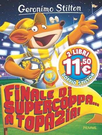 Finale di supercoppa... a Topazia! - Geronimo Stilton - Libro Piemme 2025, Stilton 1+1 | Libraccio.it