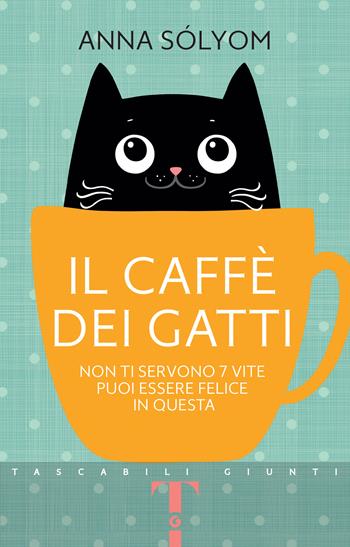 Il caffè dei gatti. Non ti servono 7 vite, puoi essere felice in questa! - Anna Sólyom - Libro Giunti Editore 2025, Tascabili Giunti 1+1 | Libraccio.it