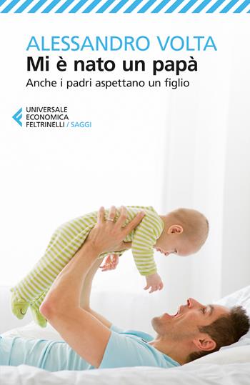 Mi è nato un papà. Anche i padri aspettano un figlio - Alessandro Volta - Libro Feltrinelli 2026, UE 1+1 | Libraccio.it