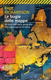 Le bugie delle mappe. Gli otto miti della geografia che capovolgono la storia