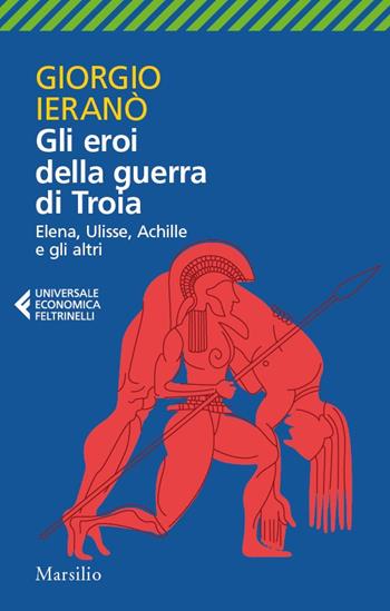 Gli eroi della guerra di Troia. Elena, Ulisse, Achille e gli altri - Giorgio Ieranò - Libro Feltrinelli 2026, ue 1+1 | Libraccio.it