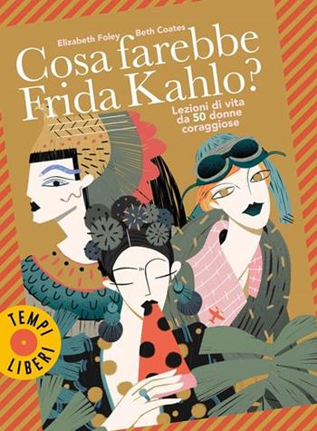 Cosa farebbe Frida Kahlo? Lezioni di vita da 50 donne coraggiose - Elizabeth Foley, Beth Coates - Libro Gribaudo 2026, Tempi Liberi Gribaudo 1+1 | Libraccio.it