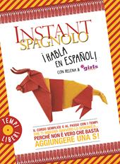 Instant spagnolo. Il corso semplice e al passo con i tempi che ti insegna davvero lo spagnolo... Perché non è vero che basta aggiungere una S!