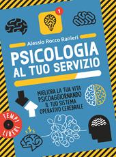 Psicologia al tuo servizio. Migliora la tua vita psicoaggiornando il tuo sistema operativo cerebrale