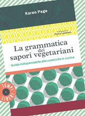 La grammatica dei sapori vegetariani. Guida indispensabile alla creatività in cucina. Ediz. illustrata