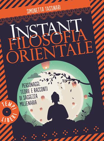 Instant filosofia orientale. Personaggi, teorie e racconti di saggezza millenaria - Simonetta Tassinari - Libro Gribaudo 2026, Tempi Liberi Gribaudo 1+1 | Libraccio.it