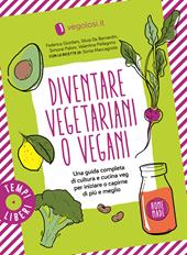 Diventare vegetariani o vegani. Una guida completa di cultura e cucina veg per iniziare o capirne di più e meglio