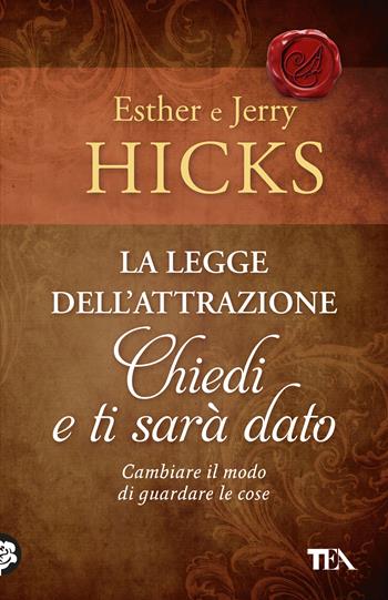 La legge dell'attrazione. Chiedi e ti sarà dato - Esther Hicks, Jerry Hicks - Libro TEA 2026, TEA 1+1 | Libraccio.it