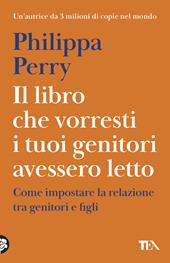 Il libro che vorresti i tuoi genitori avessero letto. Come impostare la relazione tra genitori e figli