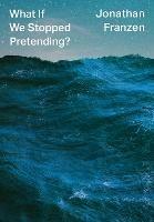 What If We Stopped Pretending? - Jonathan Franzen - Libro HarperCollins Publishers | Libraccio.it