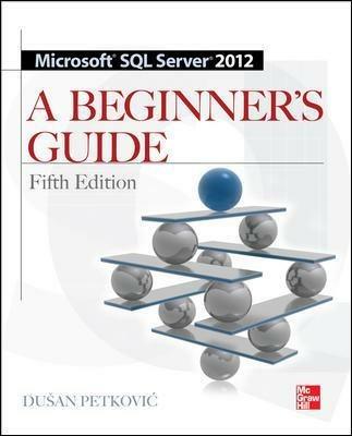 Microsoft SQL server 2012 a beginners guide - Dusan Petkovic - Libro McGraw-Hill Education 2012, Informatica | Libraccio.it