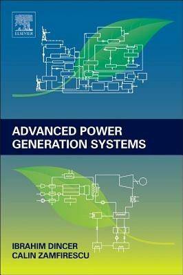 Advanced Power Generation Systems - Ibrahim Dincer, Calin Zamfirescu - Libro Elsevier Science Publishing Co Inc | Libraccio.it
