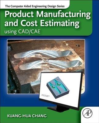 Product Manufacturing and Cost Estimating using CAD/CAE - Kuang-Hua Chang - Libro Elsevier Science Publishing Co Inc | Libraccio.it