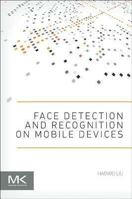 Face Detection and Recognition on Mobile Devices - Haowei Liu - Libro Elsevier Science & Technology | Libraccio.it