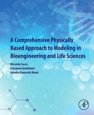 A Comprehensive Physically Based Approach to Modeling in Bioengineering and Life Sciences - Riccardo Sacco, Giovanna Guidoboni, Aurelio Giancarlo Mauri - Libro Elsevier Science Publishing Co Inc | Libraccio.it