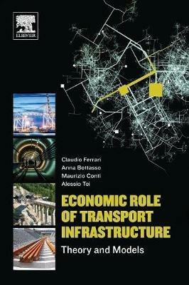 Economic Role of Transport Infrastructure - Claudio Ferrari, Anna Bottasso, Maurizio Conti - Libro Elsevier Science Publishing Co Inc | Libraccio.it
