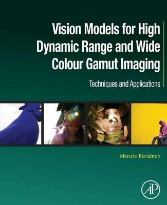 Vision Models for High Dynamic Range and Wide Colour Gamut Imaging - Marcelo Bertalmio - Libro Elsevier Science Publishing Co Inc, Computer Vision and Pattern Recognition | Libraccio.it