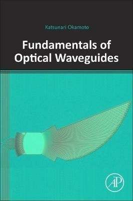 Fundamentals of Optical Waveguides - Katsunari Okamoto - Libro Elsevier Science Publishing Co Inc | Libraccio.it