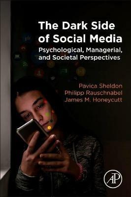 The Dark Side of Social Media - Pavica Sheldon, Philipp Rauschnabel, James M. Honeycutt - Libro Elsevier Science Publishing Co Inc | Libraccio.it