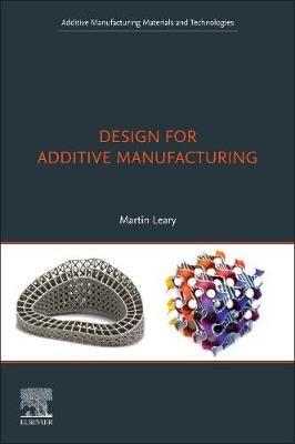 Design for Additive Manufacturing - Martin Leary - Libro Elsevier Science Publishing Co Inc, Additive Manufacturing Materials and Technologies | Libraccio.it