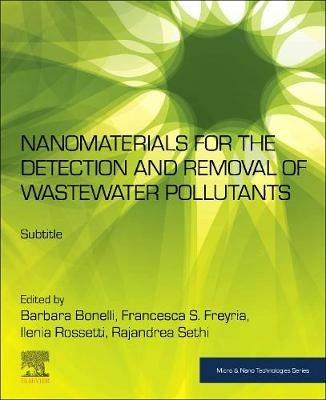 Nanomaterials for the Detection and Removal of Wastewater Pollutants  - Libro Elsevier Science Publishing Co Inc, Micro & Nano Technologies | Libraccio.it