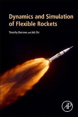 Dynamics and Simulation of Flexible Rockets - Timothy M. Barrows, Jeb S. Orr - Libro Elsevier Science Publishing Co Inc | Libraccio.it