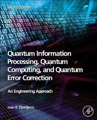 Quantum Information Processing, Quantum Computing, and Quantum Error Correction - Ivan B. Djordjevic - Libro Elsevier Science Publishing Co Inc | Libraccio.it
