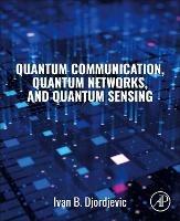 Quantum Communication, Quantum Networks, and Quantum Sensing - Ivan B. Djordjevic - Libro Elsevier Science Publishing Co Inc | Libraccio.it