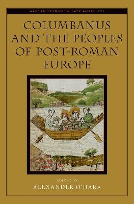 Columbanus and the Peoples of Post-Roman Europe - Alexander O'Hara - Libro Oxford University Press Inc, Oxford Studies in Late Antiquity | Libraccio.it