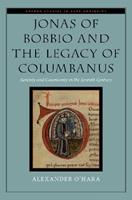 Jonas of Bobbio and the Legacy of Columbanus - Alexander O'Hara - Libro Oxford University Press Inc, Oxford Studies in Late Antiquity | Libraccio.it