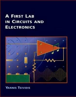 A First Lab in Circuits and Electronics - Yannis P. Tsividis - Libro Oxford University Press Inc, The Oxford Series in Electrical and Computer Engineering | Libraccio.it